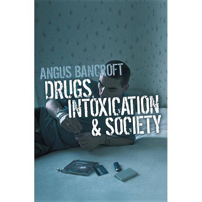 Drugs, Intoxication and Society - by  Angus Bancroft (Paperback)