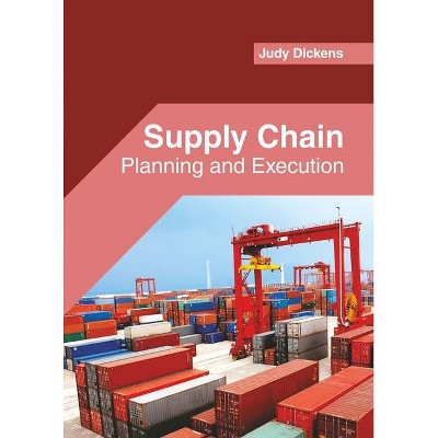 Supply Chain: Planning and Execution - by  Judy Dickens (Hardcover)