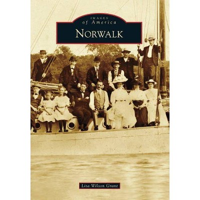 Norwalk - (Images of America (Arcadia Publishing)) by  Lisa Wilson Grant (Paperback)