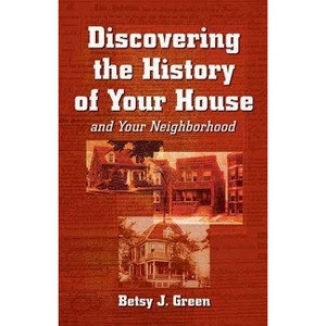 Discovering the History of Your House and Your Neighborhood - by  Betsy J Green (Paperback) - 1 of 1