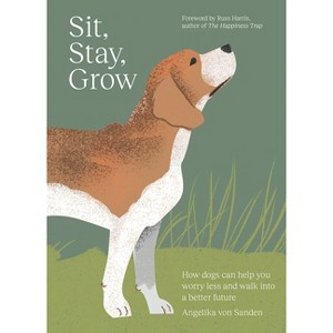 Sit, Stay, Grow - by  Angelika Von Sanden (Hardcover) - 1 of 1