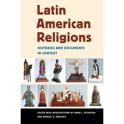 Latin American Religions - by  Anna L Peterson & Manuel A Vasquez (Hardcover)