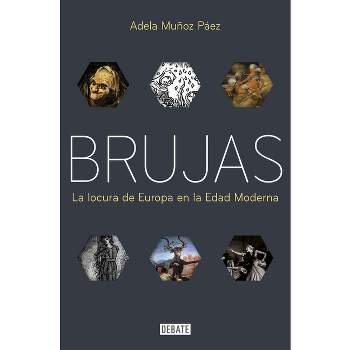 Brujas: La Locura de Europa En La Edad Moderna / Witches: Europes Madness in the Modern Age - by  Adela Muñoz Páez (Paperback)