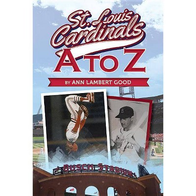 St. Louis Cardinals A to Z - by  Ann Lambert Good (Paperback)