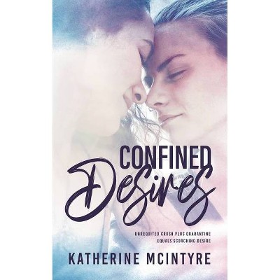 Confined Desires - by  Katherine McIntyre (Paperback)