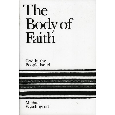 The Body of Faith - by  Michael Wyschogrod (Paperback)