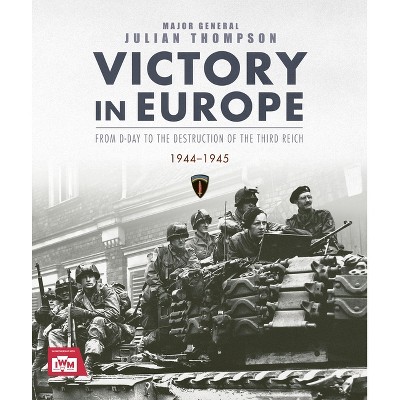 Victory in Europe - by  Julian Thompson (Hardcover)