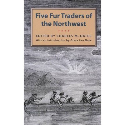 Five Fur Traders of the Northwest - by  Charles M Gates (Paperback)