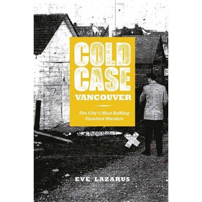 Cold Case Vancouver - by  Eve Lazarus (Paperback)