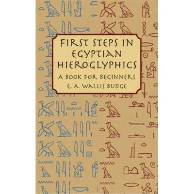 First Steps in Egyptian Hieroglyphics - by  E A Wallis Budge (Paperback)