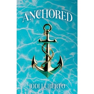 Anchored - by  Jodi Luberto (Paperback) - 1 of 1