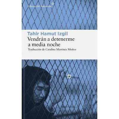 Vendrán a Detenerme a Media Noche - by  Izgil Tahir Hamut (Paperback)