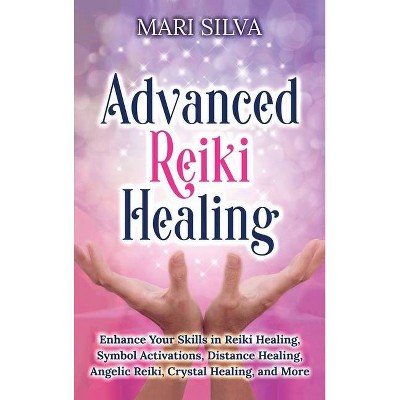 Advanced Reiki Healing - by  Mari Silva (Hardcover)