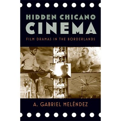 Hidden Chicano Cinema - (Latinidad: Transnational Cultures in the United States) by  A Gabriel Meléndez (Paperback)