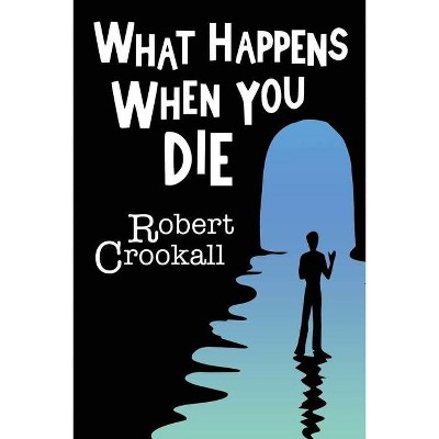 What Happens When You Die - by  Robert Crookall (Paperback)