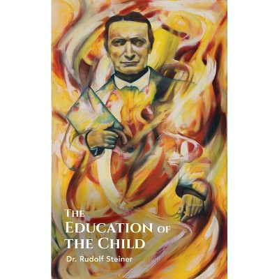 The Education of the Child - by  Rudolf Steiner (Paperback)