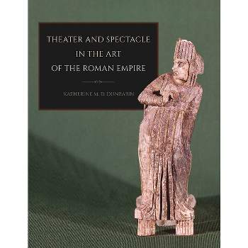 Theater and Spectacle in the Art of the Roman Empire - (Cornell Studies in Classical Philology) by  Katherine M D Dunbabin (Paperback)