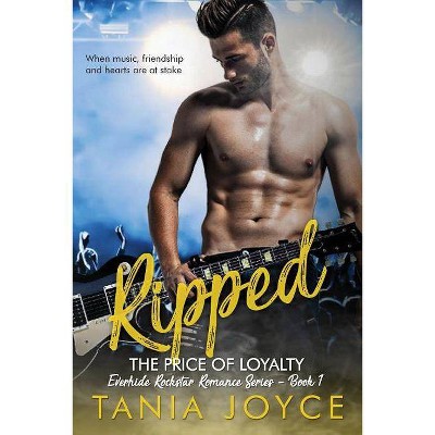 Ripped - The Price of Loyalty - (Everhide Rockstar Romance) by  Tania Joyce (Paperback)