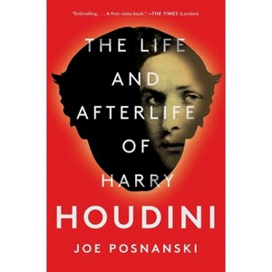 The Life and Afterlife of Harry Houdini - by  Joe Posnanski (Paperback) - 1 of 1