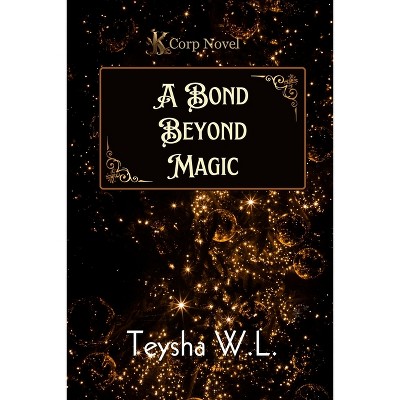 A Bond Beyond Magic- K Corp Novel Book 1 - Large Print by  Teysha W L (Paperback)