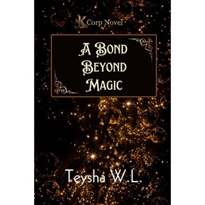 A Bond Beyond Magic- K Corp Novel Book 1 - Large Print by  Teysha W L (Paperback) - 1 of 1