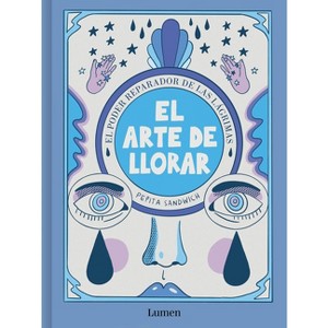 El Arte de Llorar: El Poder Reparador de Las Lágrimas / The Art of Crying - by  Pepita Sandwich (Paperback) - 1 of 1