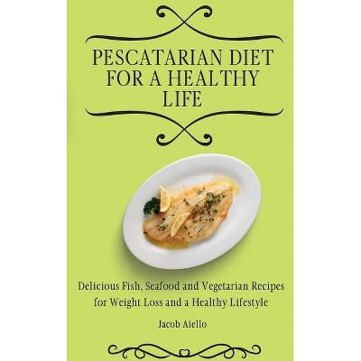 Pescatarian Diet for a Healthy Life - by  Jacob Aiello (Hardcover)