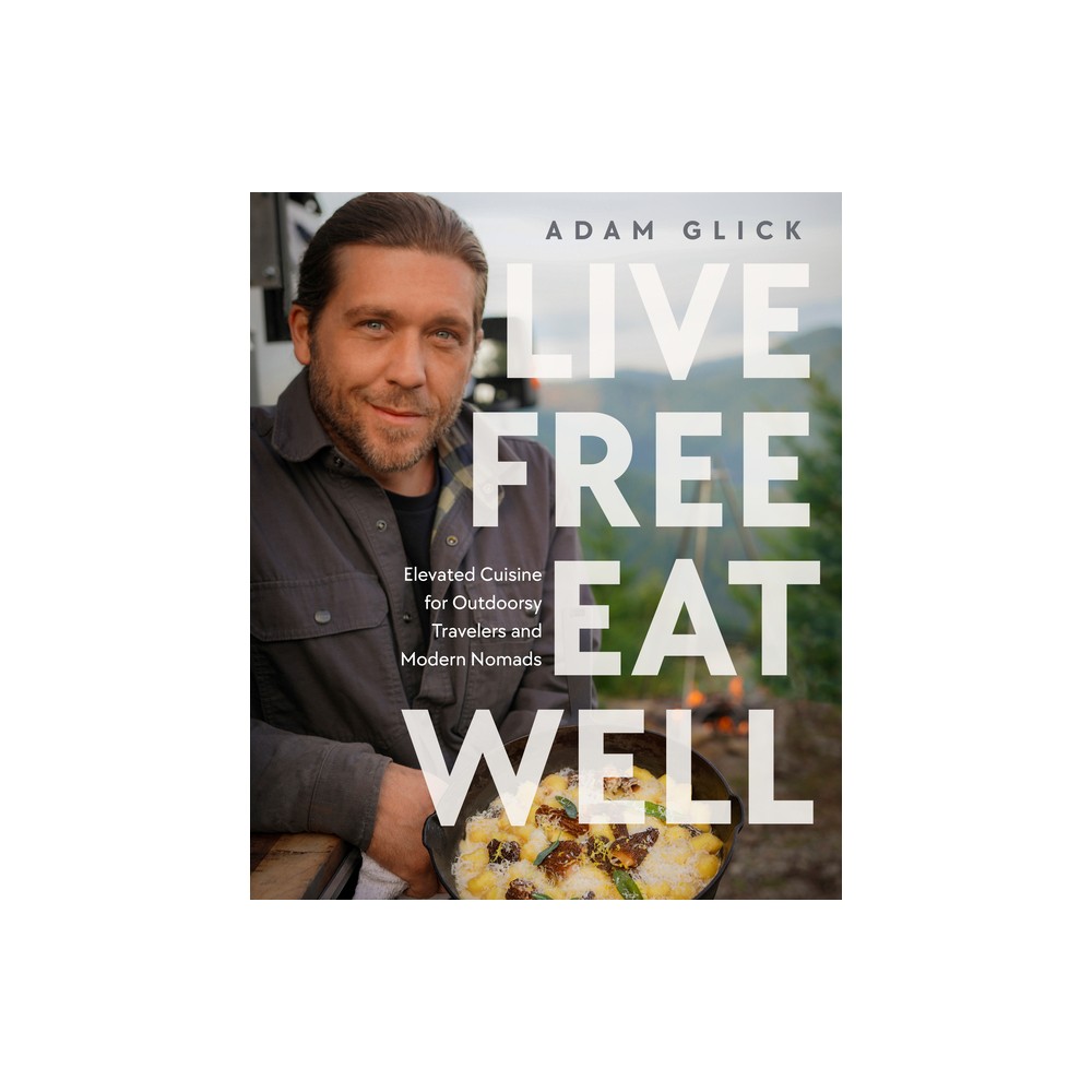 Live Free, Eat Well - by Adam Glick (Hardcover)