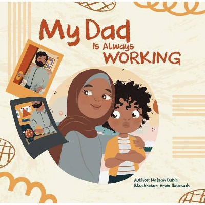 My Dad Is Always Working - by  Hafsah Dabiri (Paperback)