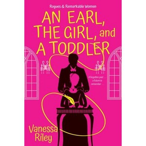 An Earl, the Girl, and a Toddler - (Rogues and Remarkable Women) by  Vanessa Riley (Paperback) - 1 of 1
