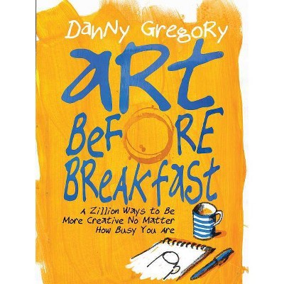 Art Before Breakfast - by  Danny Gregory (Paperback)