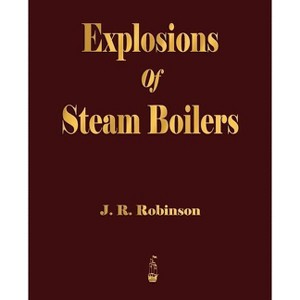 Explosions Of Steam Boilers - by  J R Robinson (Paperback) - 1 of 1