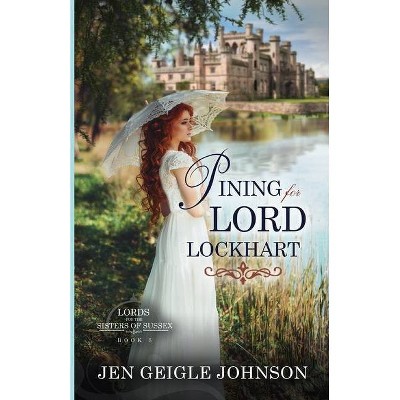 Pining for Lord Lockhart - (Lords for the Sisters of Sussex) by  Jen Geigle Johnson (Paperback)