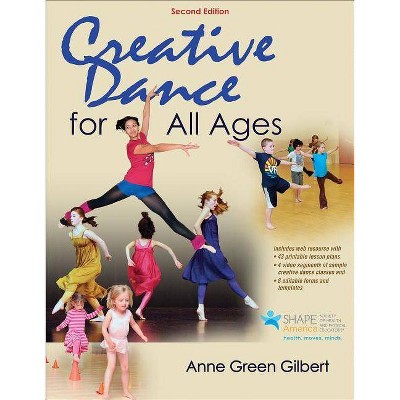 Creative Dance for All Ages - 2nd Edition by  Anne Green Gilbert (Paperback)