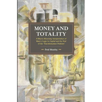 Money and Totality - (Historical Materialism) by  Fred Moseley (Paperback)