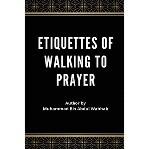 Etiquettes of Walking to Prayer - by  Muhammad Ibn 'Abdul-Wahh&#257 & b (Paperback) - 1 of 1