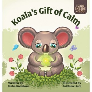 Koala's Gift of Calm - (The Zoo Inside of You) by  Maha Kadafour (Hardcover) - 1 of 1