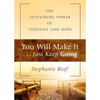 You Will Make It . . . Just Keep Going - by  Stephanie Reef (Paperback)