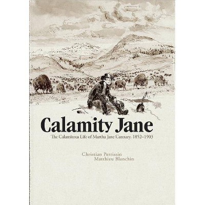  Calamity Jane: The Calamitous Life of Martha Jane Cannary - by  Christian Perrissin (Hardcover) 