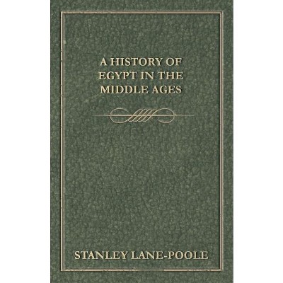 A History of Egypt in the Middle Ages - by  Stanley Lane-Poole (Paperback)