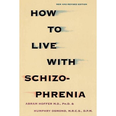 How to Live with Schizophrenia - by  Abram Hoffer & Humphry Osmon (Paperback)