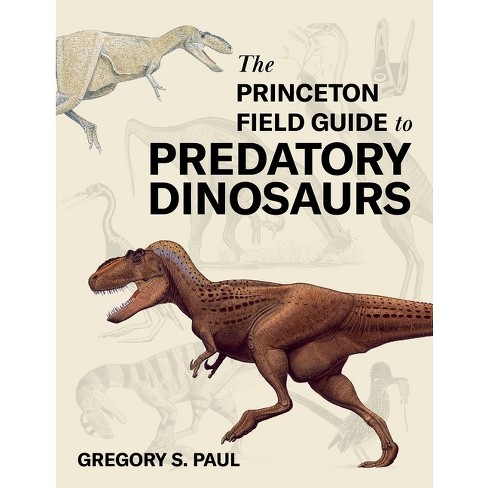 The Princeton Field Guide to Predatory Dinosaurs - (Princeton Field Guides) by  Gregory S Paul (Hardcover) - image 1 of 1