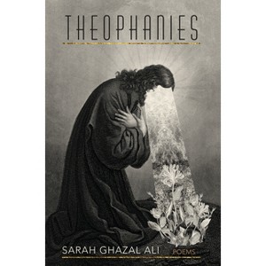 Theophanies - by  Sarah Ghazal Ali (Paperback) - 1 of 1