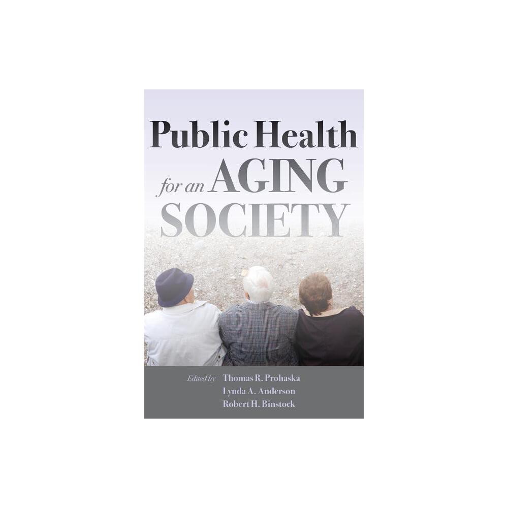 Public Health for an Aging Society - by Thomas R Prohaska & Lynda A Anderson & Robert H Binstock (Paperback)