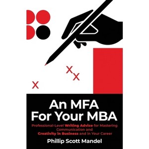 An MFA for Your MBA - by  Phillip Scott Mandel (Paperback) - 1 of 1