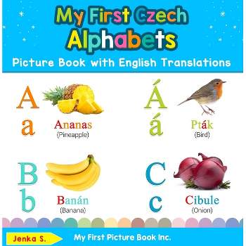 My First Czech Alphabets Picture Book with English Translations - (Teach & Learn Basic Czech Words for Children) by  Jenka S (Hardcover)