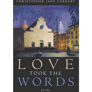 Love Took the Words - by  Christopher Jane Corkery (Paperback) - 1 of 1