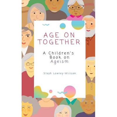 Age On Together - by  Stephanie Lowrey-Willson (Hardcover)