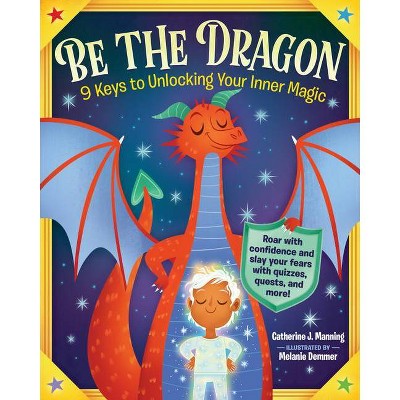 Be the Dragon: 9 Keys to Unlocking Your Inner Magic - by  Catherine J Manning (Paperback)