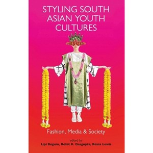 Styling South Asian Youth Cultures - (Dress Cultures) by  Lipi Begum & Rohit K Dasgupta & Elizabeth Wilson & Reina Lewis (Paperback) - 1 of 1